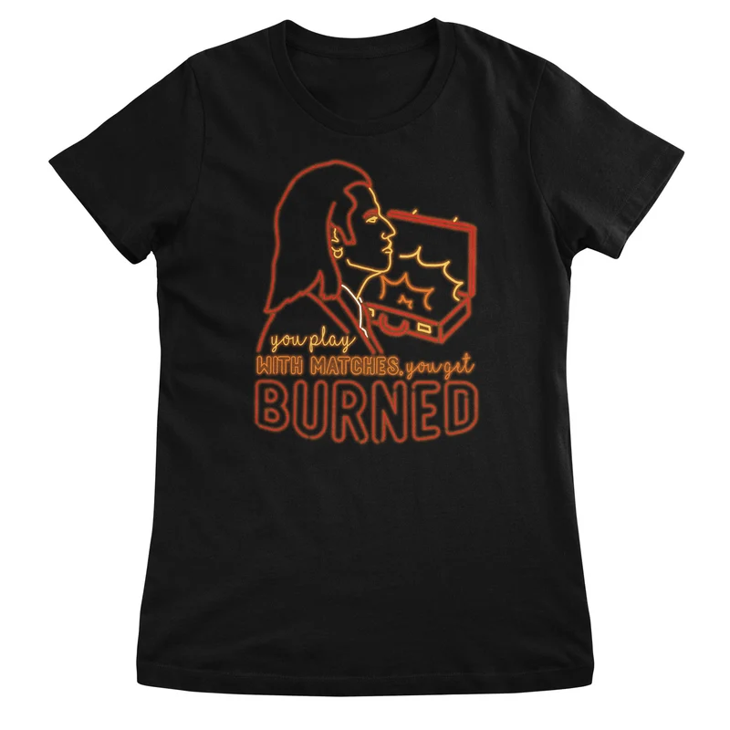 Pulp Fiction - If You Play With Matches - You Get Burned Girly Tee