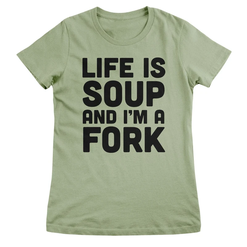 Life Is Soup And I'm A Fork Girly Tee