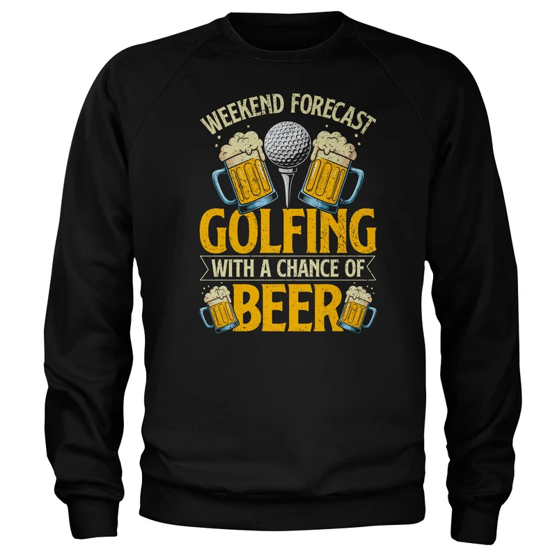 Weekend Forecast - Golfing and Beer Sweatshirt