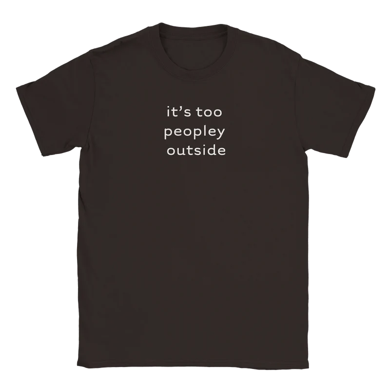 T-shirt - It's too peopley outside