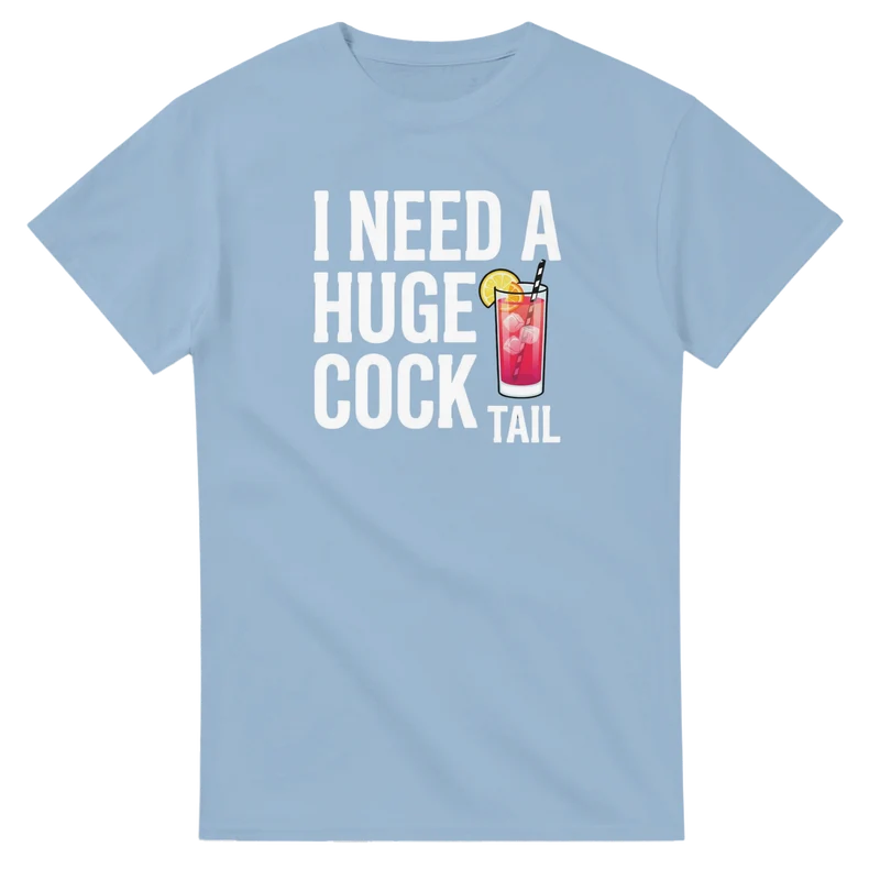 T-shirt - I need a huge cock...tail