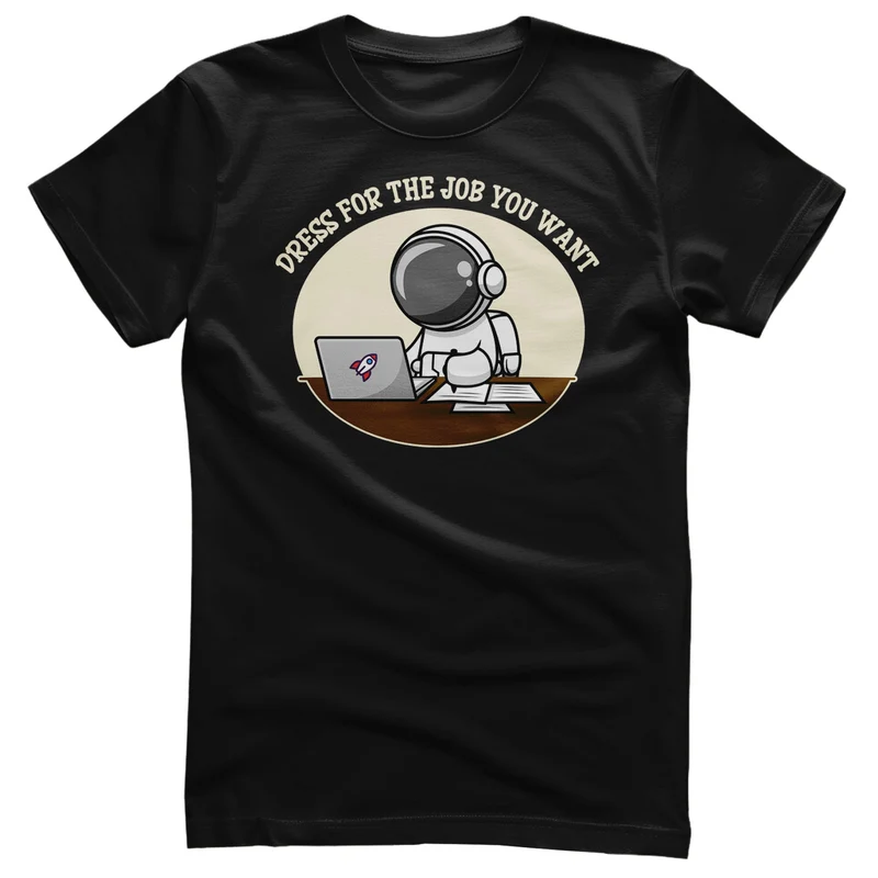 Dress For The Job You Want T-Shirt