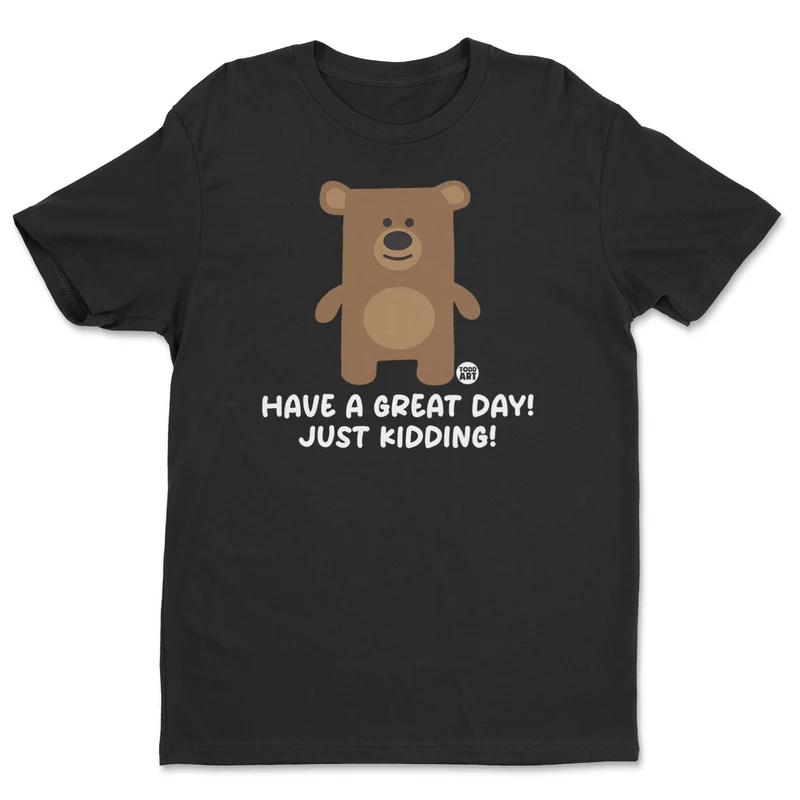 Have A Great Day - Just Kidding - Don't Care Bear T-Shirt