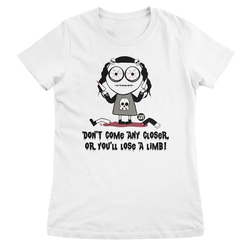 Don't Come Any Closer Or You Will Lose A Limb - ToddArt Girly Tee