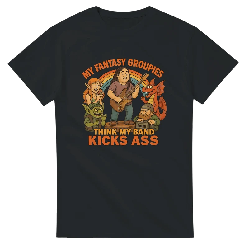 T-shirt Original – My Fantasy Groupies Think My Band Kicks Ass