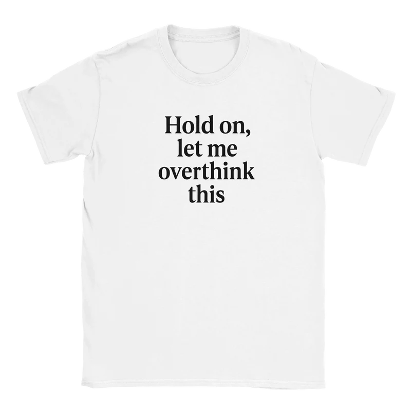 T-shirt - Hold on, let me overthink this