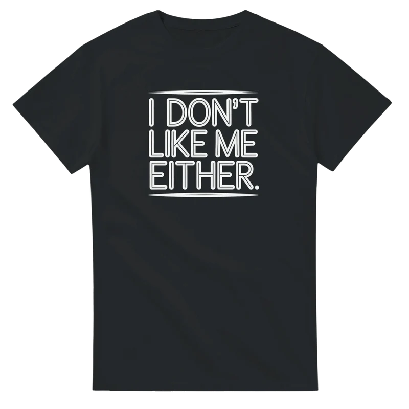 T-shirt - I don't like me either