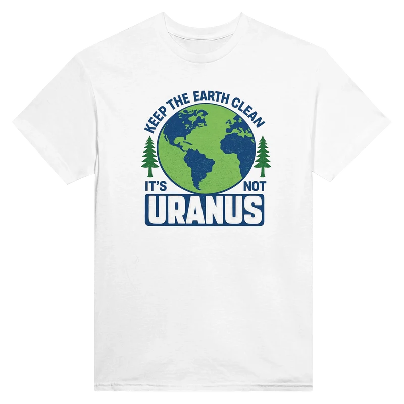 T-shirt - Keep the Earth Clean it's not Uranus