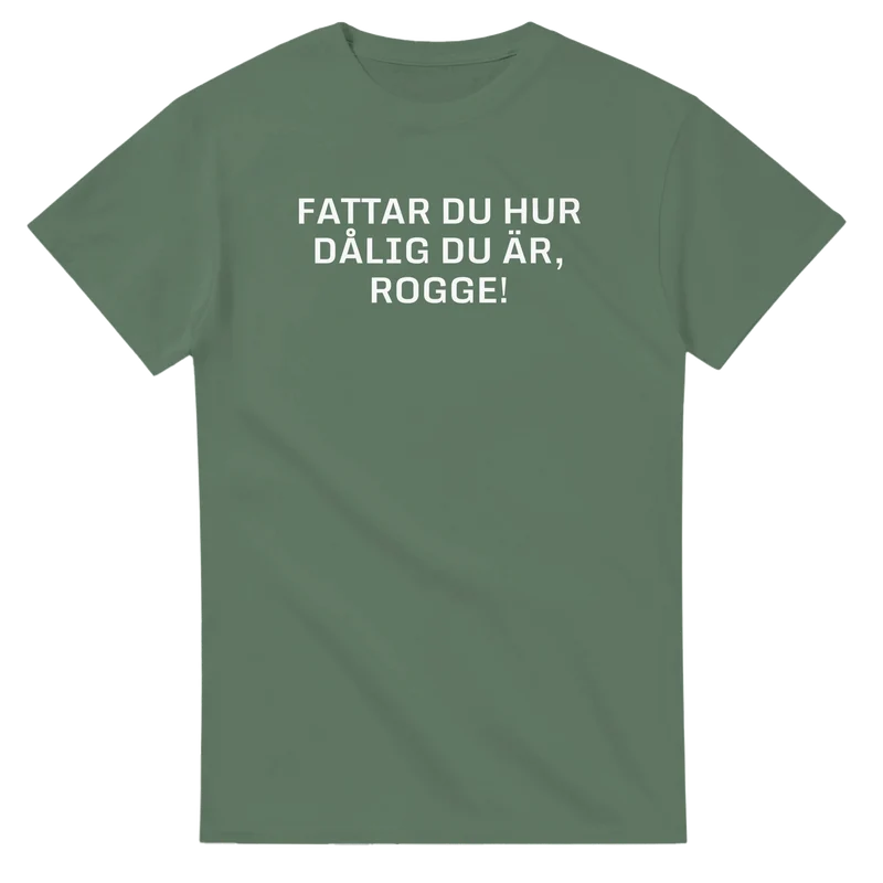 T-shirt - Fattar du hur dålig du är, Rogge!