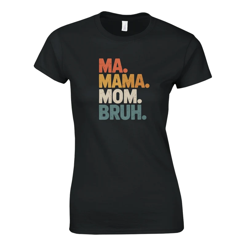 T-shirt Dam - Ma. Mama. Mom. Bruh.
