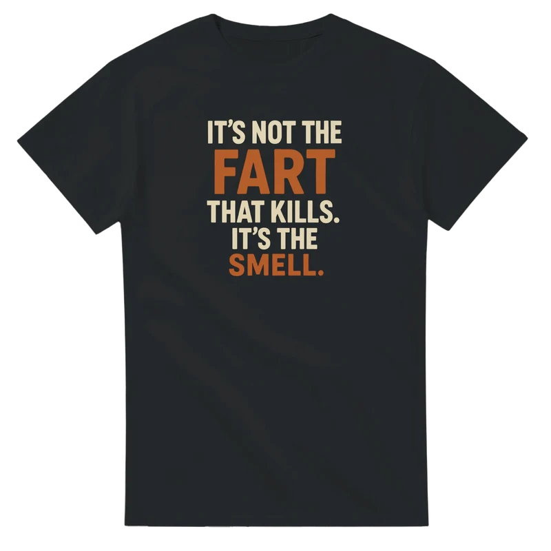 T-shirt - It's not the fart that kills. It's the smell.