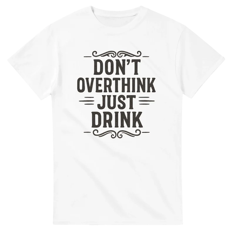 T-shirt - Don’t Overthink Just Drink