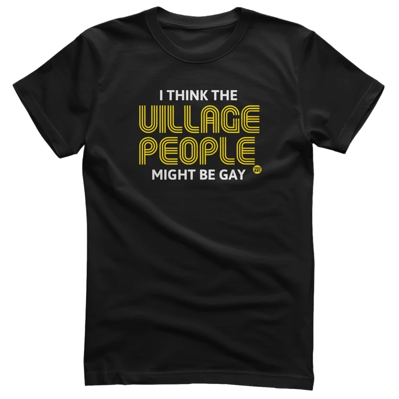 I Think Village People Might Be Gay - ToddArt T-Shirt