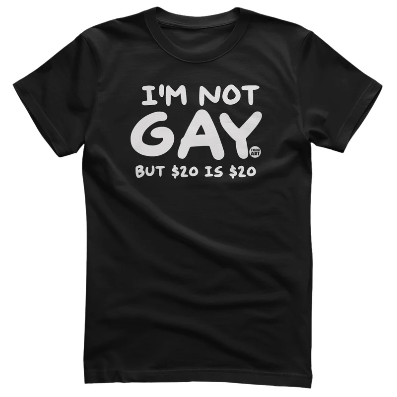 I'm Not Gay But $20 Is $20 - ToddArt T-Shirt
