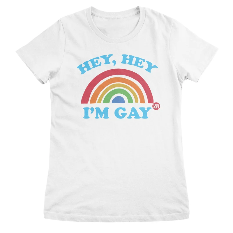 Hey Hey I'm Gay - ToddArt Girly Tee