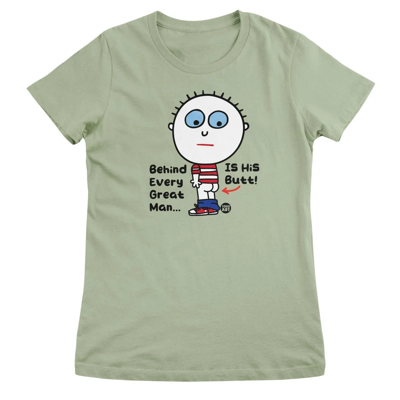 Behind Every Great Man Is His Butt - ToddArt Girly Tee