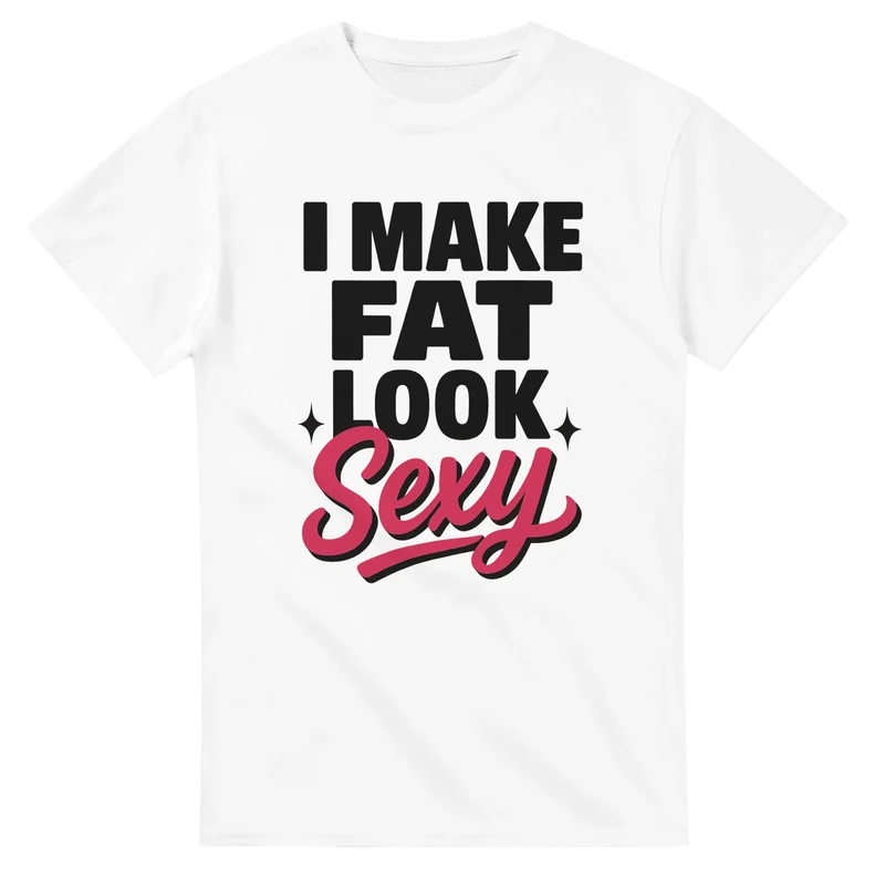 T-shirt – I Make Fat Look Sexy
