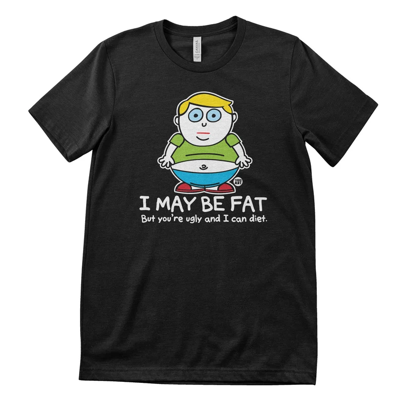 I May Be Fat But You're Ugly And I Can Diet - ToddArt T-Shirt