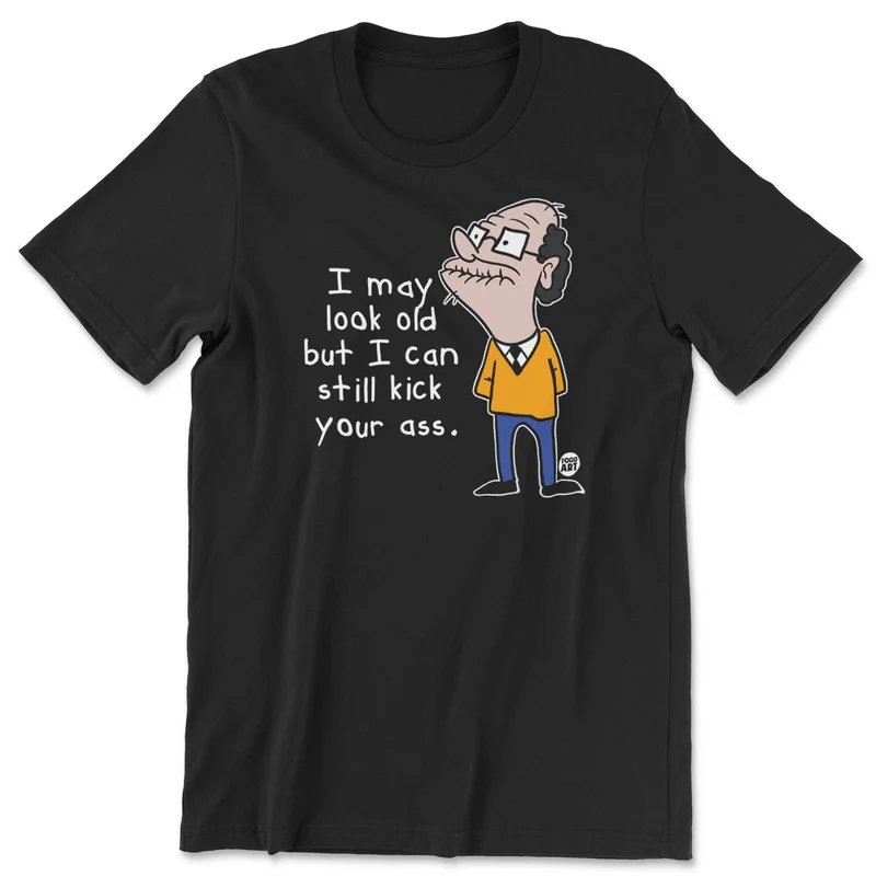 I May Look Old But I Can Still Kick Your Ass - ToddArt T-Shirt