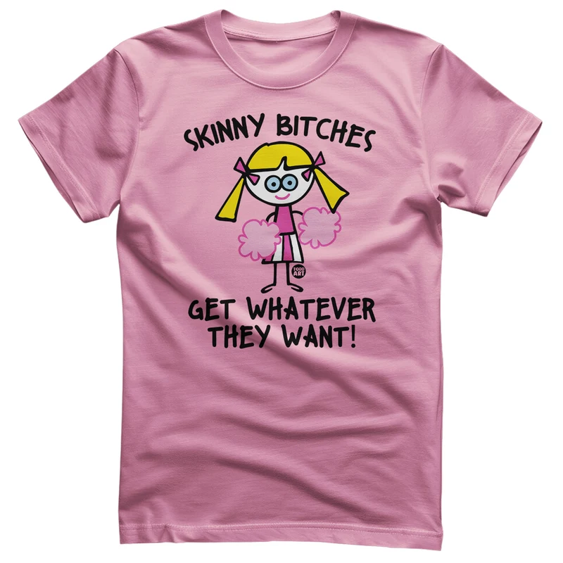 Skinny Bitches Get Whatever They Want - ToddArt T-Shirt