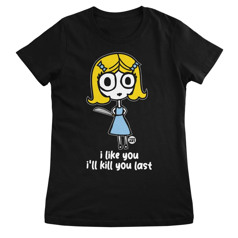 I Like You - I'll Kill You Last - ToddArt Girly Tee