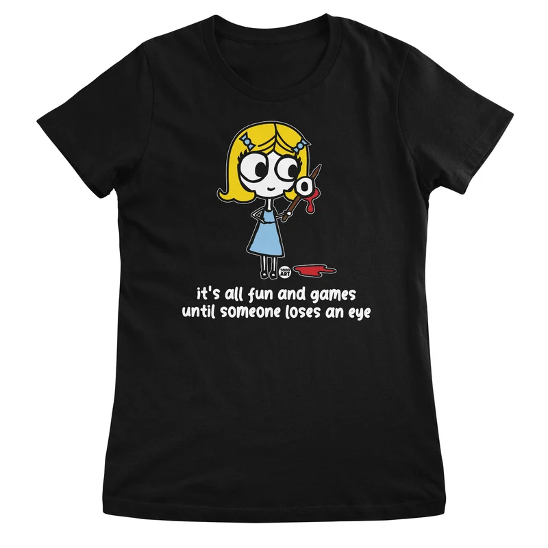 It's All Fun and Games Until Someone Loses An Eye - ToddArt Girly Tee