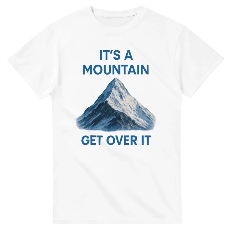 T-shirt Original – It’s a Mountain. Get Over It.