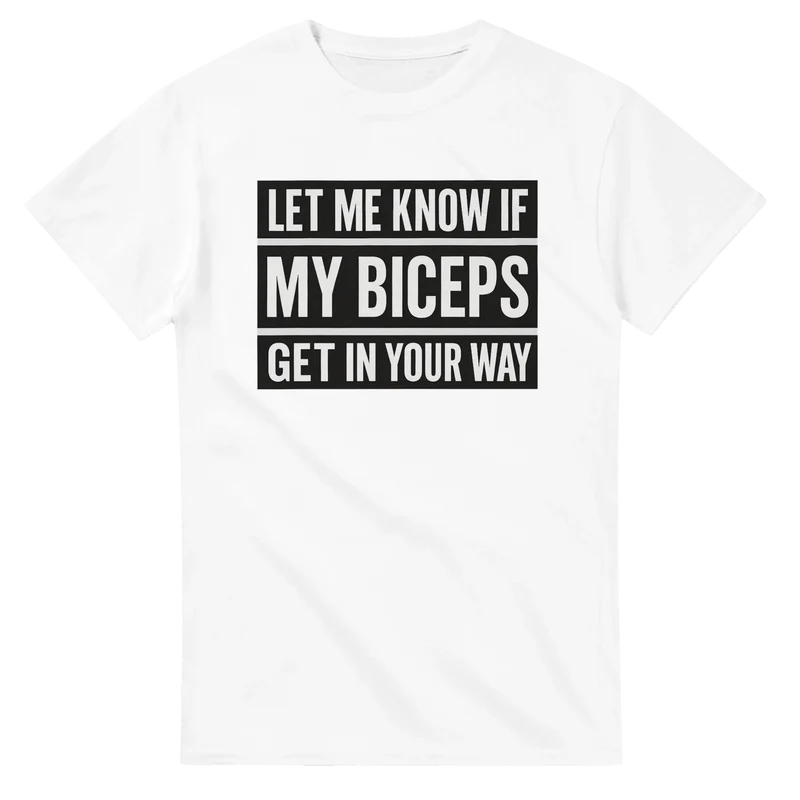 T-shirt - Let me know if my biceps get in your way