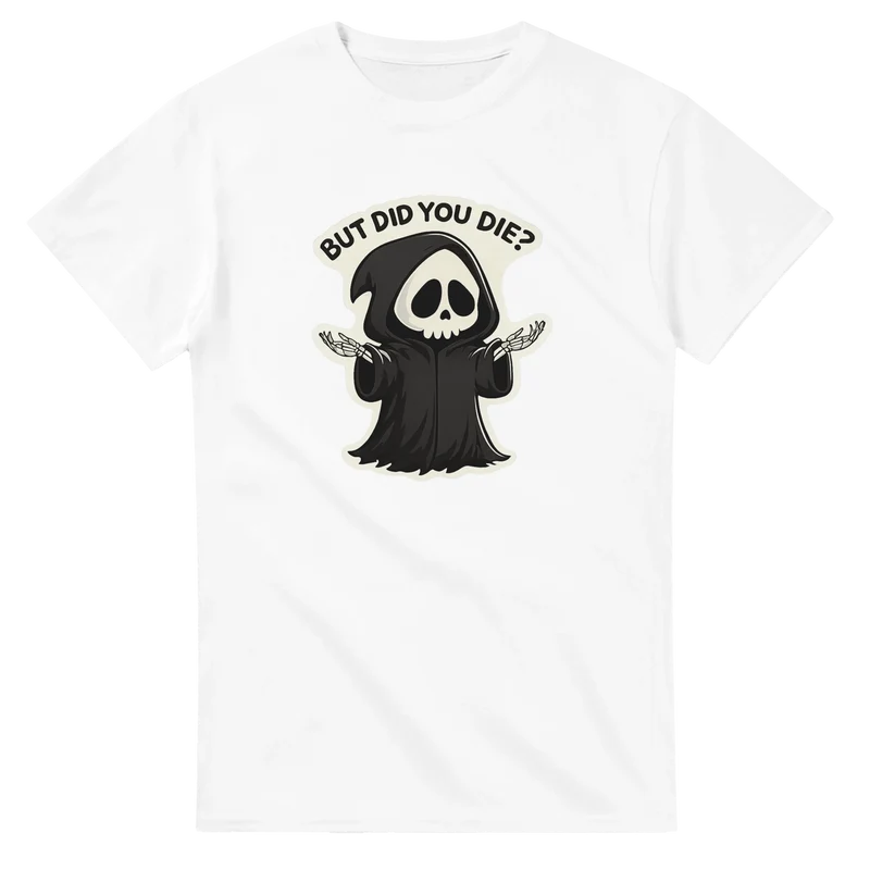 T-shirt - But did you die?