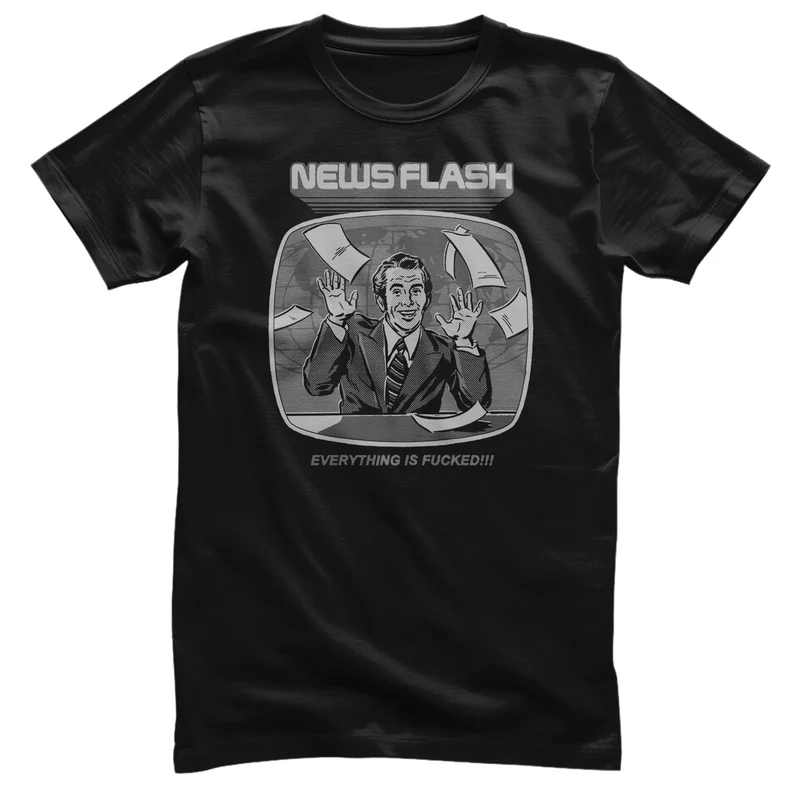 News Flash - Everything is F*cked! T-Shirt
