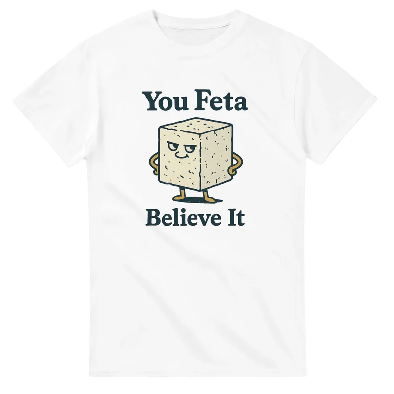 T-shirt - You Feta Believe it