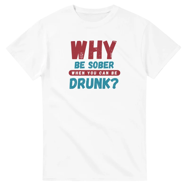 T-shirt Original - Why be sober?