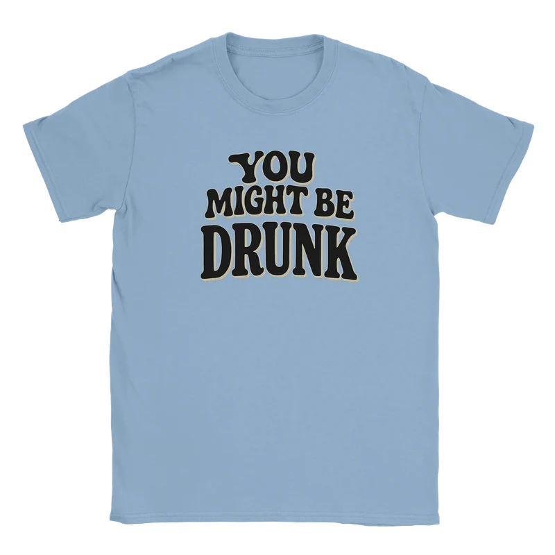 T-shirt - You might be drunk
