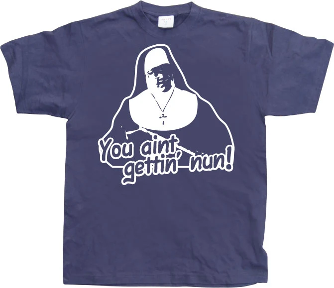 You Aint Getting Nun T-Shirt