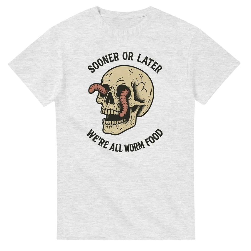 T-shirt - Sooner or Later- We're All Worm Food