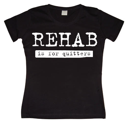 Rehab Is For Quitters Girly T-shirt