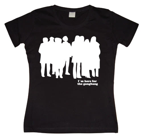 IÂ´m Here For The Gangbang Girly T-shirt