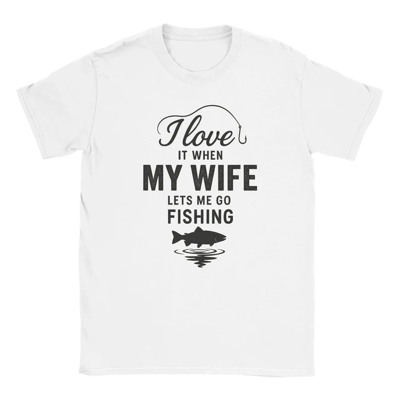 T-shirt - I love it when my wife lets me go fishing