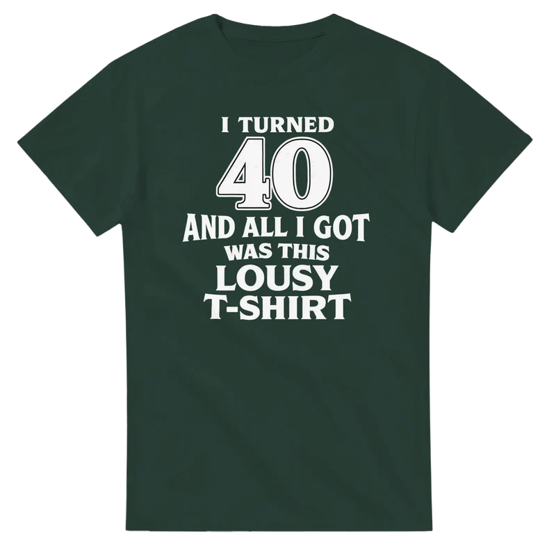 T-shirt - I turned 40 and all I got was this lousy T-shirt